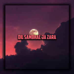 Dil Sambhal Ja Zara