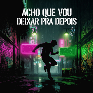 Acho que vou deixar pra depois