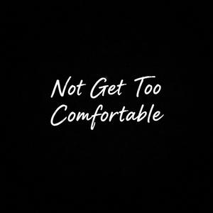 Not Get Too Comfortable (Midwest Emo)