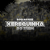 DJ GL DA RAIZ - Xerequinha do Trem pt 2