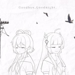 Goodbye,Goodnight.