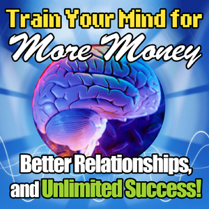 More Money, Better Relationships, and Unlimited Success