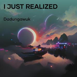 I just realized
