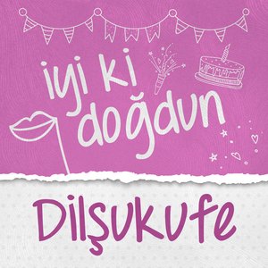 Doğum Günün Kutlu Olsun Dilşukufe