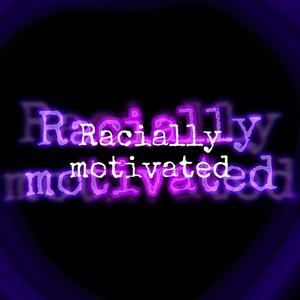 Racially Motivated