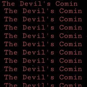 The Devil's comin'