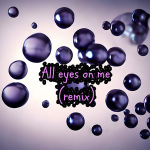 All eyes on me (Remix)