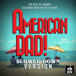 The Boys of Summer (From "American Dad") (Slowed Down Version)
