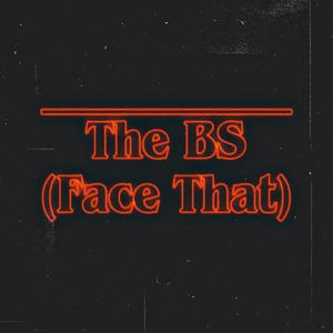 The BS (Face That)