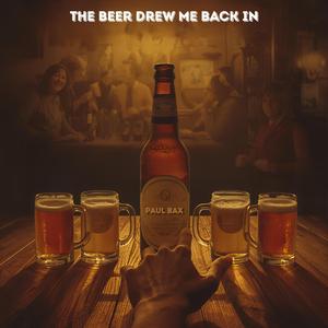 The Beer Pulled Me Back In