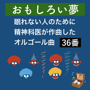おもしろい夢 -眠れない人のために精神科医が作曲したオルゴール曲 36番-