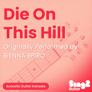 Die On This Hill (Originally Performed by SIENNA SPIRO) (Acoustic Guitar Karaoke)