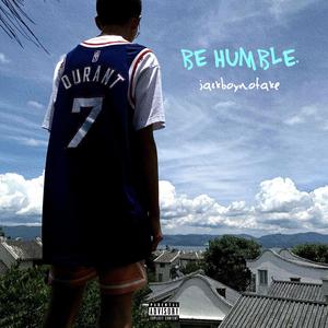 BE HUMBLE.