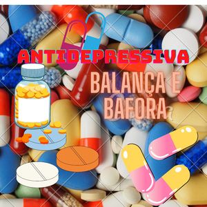 ANTIDEPRESSIVA - BALANÇA E BAFORA DICHAVA E MAMA