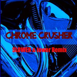 Chrome Crusher (Slower & lower Remix)