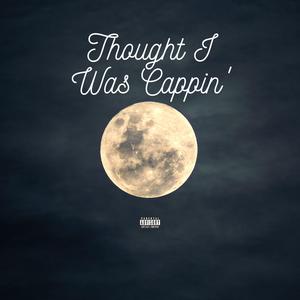 Thought I Was Cappin'