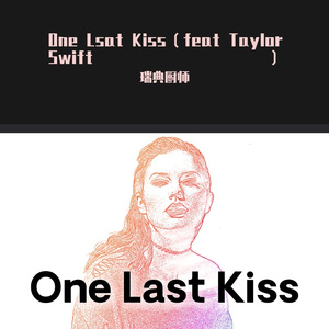 One Last Kiss（feat Taylor Swift）瑞典厨师Remix