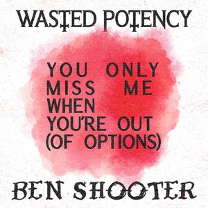 You Only Miss Me When You’re Out (of Options) (feat. Ben Shooter)