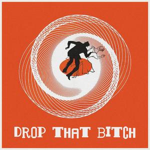 Drop That *****