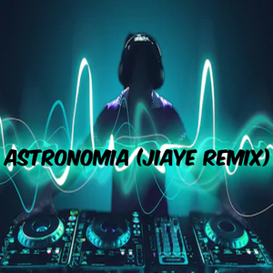 Astronomía (Jiaye Remix)
