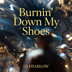 Burnin’ down My Shoes