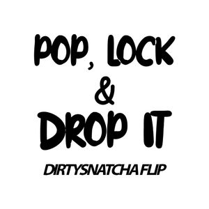 Pop, Lock & Drop It (DirtySnatcha Flip)