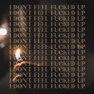 i don't feel ****ed up