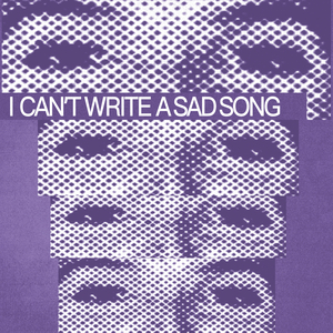 I CAN'T WRITE A SAD SONG