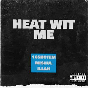 HEAT WIT ME (feat. 16SHOTEM & Illah)