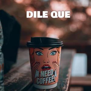 Dile Que