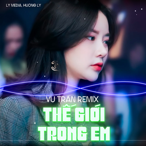 Thế Giới Trong Em (Vũ Trần Remix)