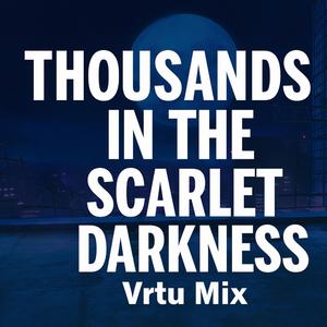 Thousands in the scarlet darkness (vrtu mix)