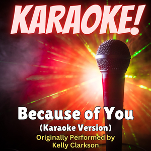 Because of You (Karaoke Version Originally Performed by Kelly Clarkson)