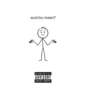 wutchu mean?