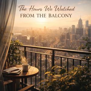 The Hours We Watched from the Balcony