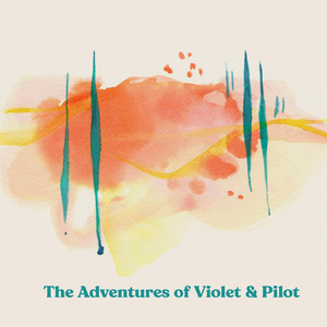 The Adventures of Violet & Pilot (feat. Ray Larsen, Marina Albero, Andy Coe, Kelsey Mines & Christopher Icasiano)