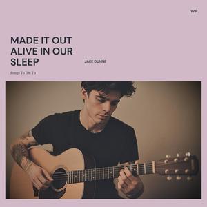 Made It Out Alive In Our Sleep (feat. Jake Dunne)