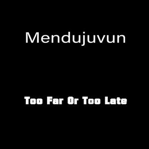 Too Far or Too Late