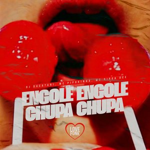 Engole Engole Chupa Chupa