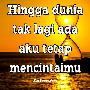 Hingga Dunia Tak Lagi Ada Aku Tetap Mencintaimu