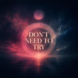 Don`t Need To Try
