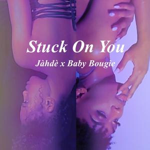 Stuck On You (feat. Baby Bougie)