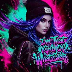 I'm That Kind Of Whatever