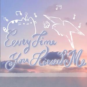 Everytime you kissed me