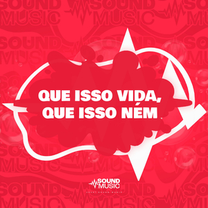 QUE ISSO VIDA, QUE ISSO NÉM
