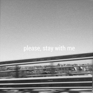 please, stay with me