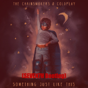The Chainsmokers - Something Just Like This（SEVEN7H Bootleg）