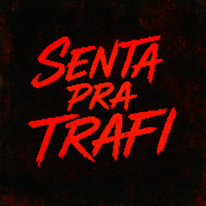 SENTA PRA TRAFI