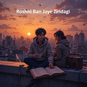 Roshni Ban Jaye Zindagi