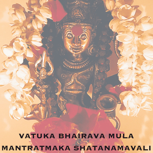 Vatuka Bhairava Mula Mantratmaka Shatanamavali